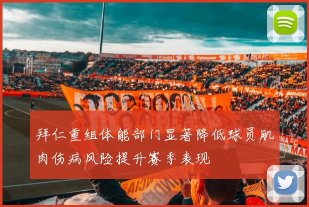 拜仁重组体能部门显著降低球员肌肉伤病风险提升赛季表现
